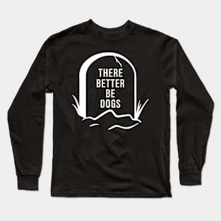 There better be Dogs - A funny design for pet lovers and dog owners Long Sleeve T-Shirt